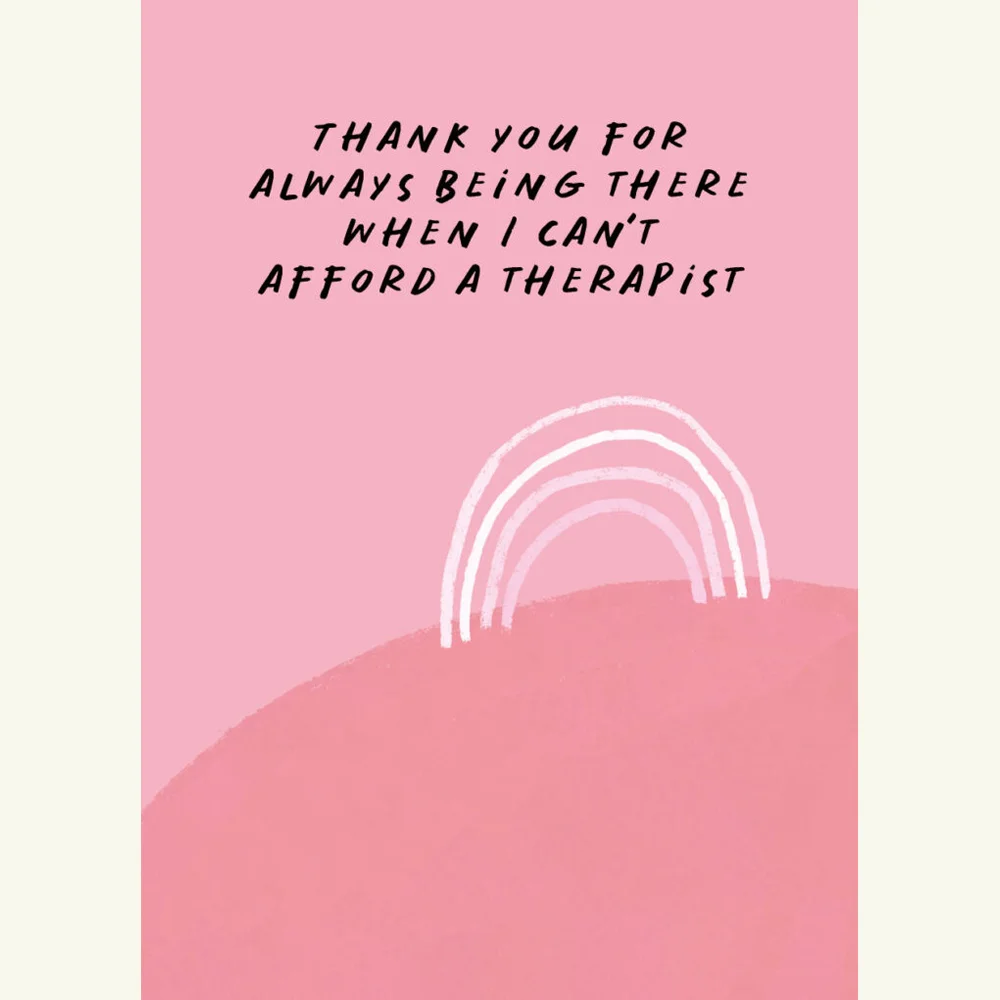 Thank You For Always Being There When I Can't Afford A Therapist Greeting Cards, made in Ireland, design