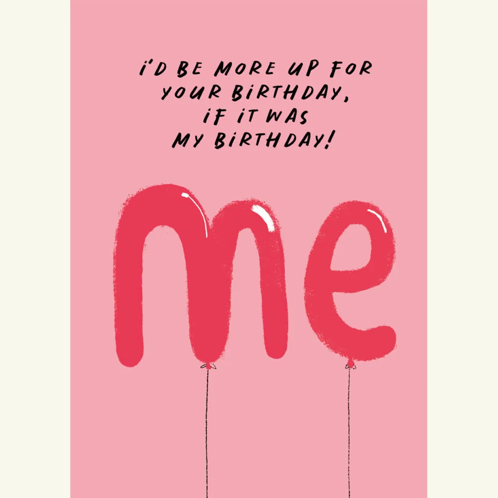 I'd Be More Up For Your Birthday If It Was My Birthday! Greeting Card, Made in Ireland