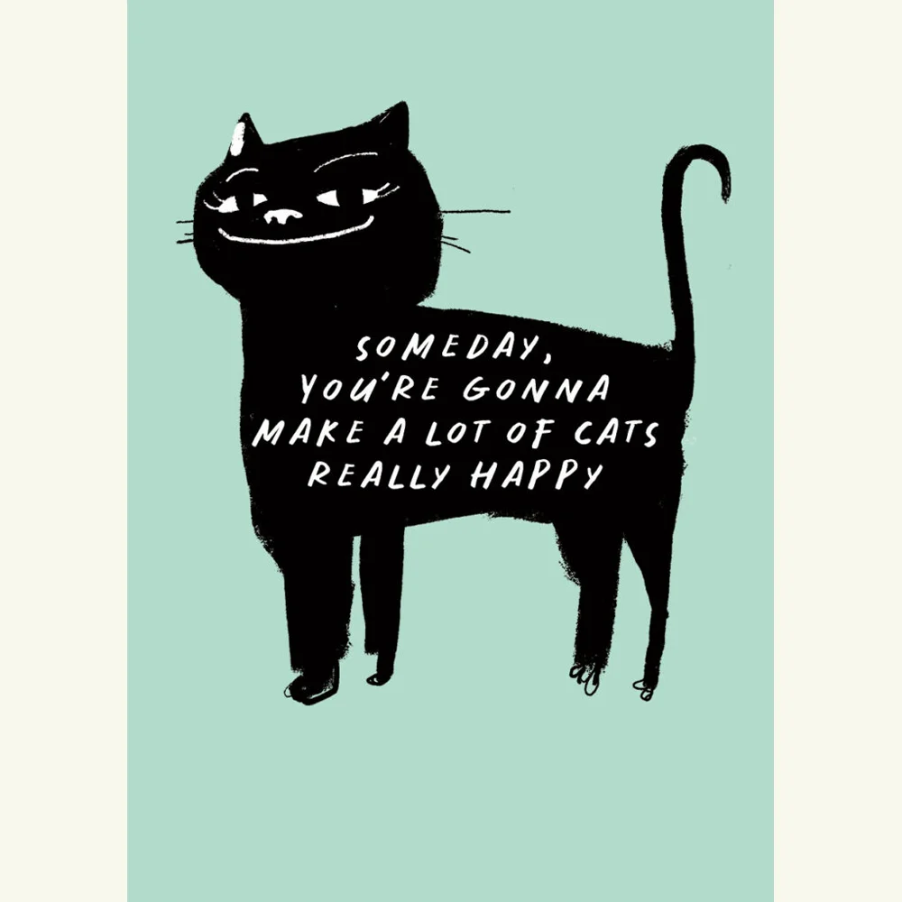 Someday, You're Gonna Make A Lot Of Cats Really Happy Greeting Card, Made in Ireland
